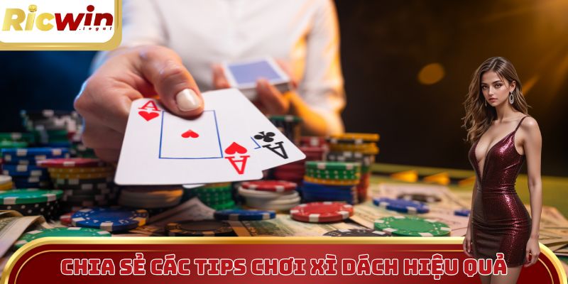Chia sẻ các tips chơi xì dách hiệu quả giúp thắng lớn
