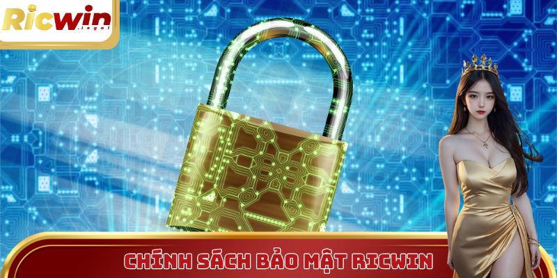 Chính sách bảo mật Ricwin - Bảo vệ người dùng toàn diện