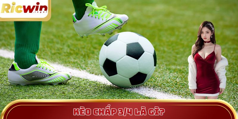 Kèo chấp 3/4 - Tỷ lệ cược bóng đá cực hot