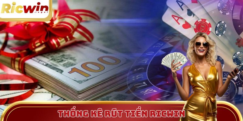 Thống kê đáng chú ý về các giao dịch rút tại Ricwin