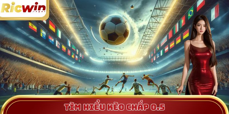 Tìm hiểu kèo chấp 0.5