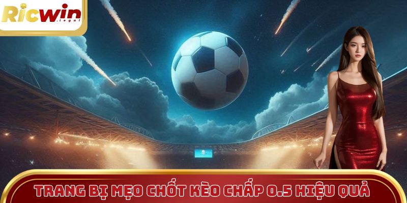 Trang bị mẹo chốt kèo chấp 0.5 hiệu quả để rinh thưởng khủng