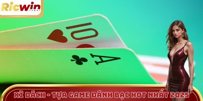 Xì dách - Tựa game đánh bạc hot nhất 2025